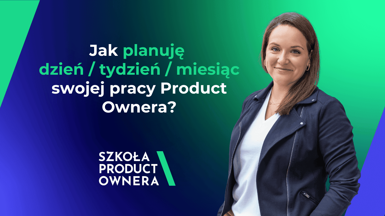 Jak skutecznie planować dzień, tydzień i miesiąc pracy jako Product Owner? Sprawdzone metody zarządzania czasem i priorytetami